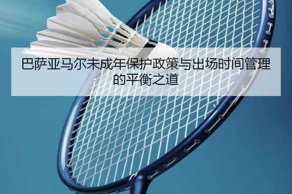 巴萨亚马尔未成年保护政策与出场时间管理的平衡之道